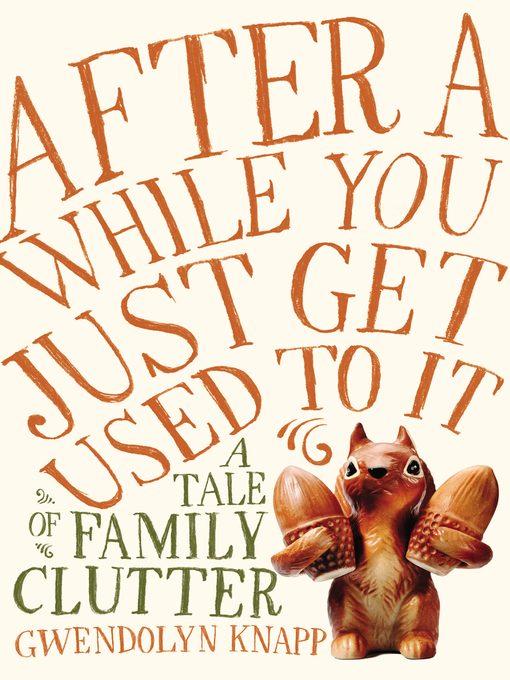 Title details for After a While You Just Get Used to It by Gwendolyn Knapp - Available